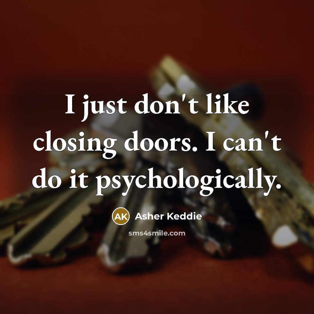 “I just don't like closing doors. I can't do it…” quote by Asher Keddie