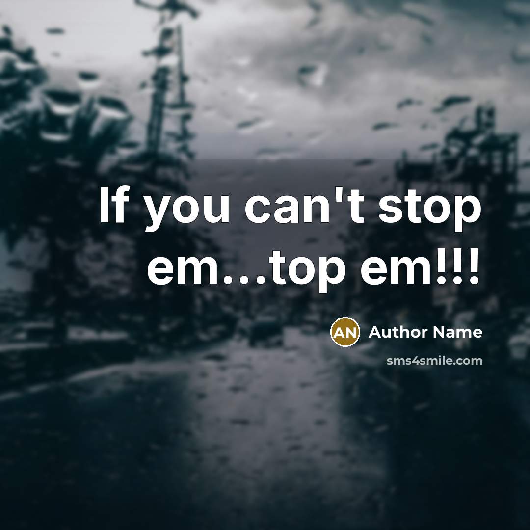 “If you can't stop em...top em!!!…” quote by Author Name
