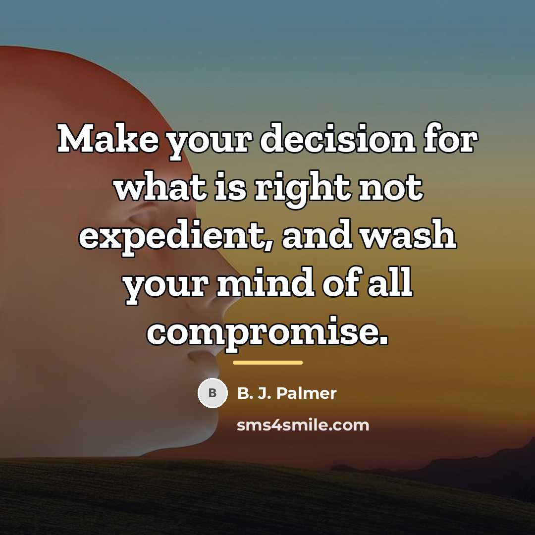 “Make your decision for what is right not expedient, and…” quote by B. J. Palmer