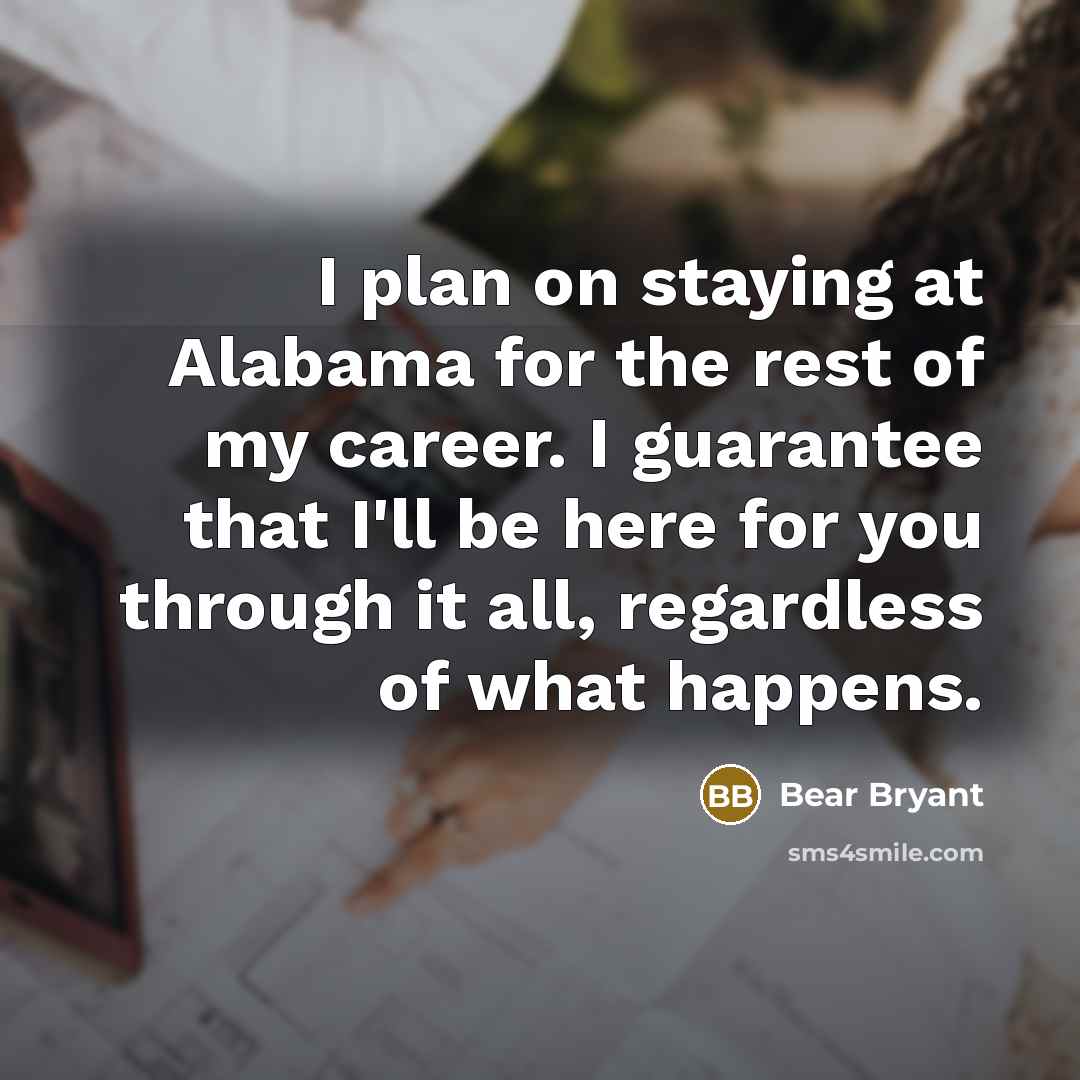 “I plan on staying at Alabama for the rest of…” quote by Bear Bryant