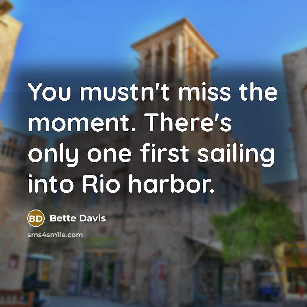 “You mustn't miss the moment. There's only one first sailing…” quote by Bette Davis