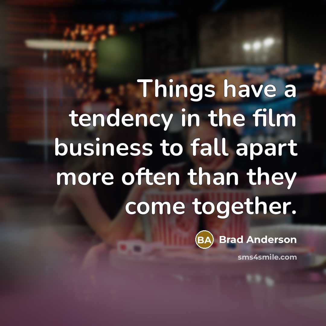 “Things have a tendency in the film business to fall…” quote by Brad Anderson