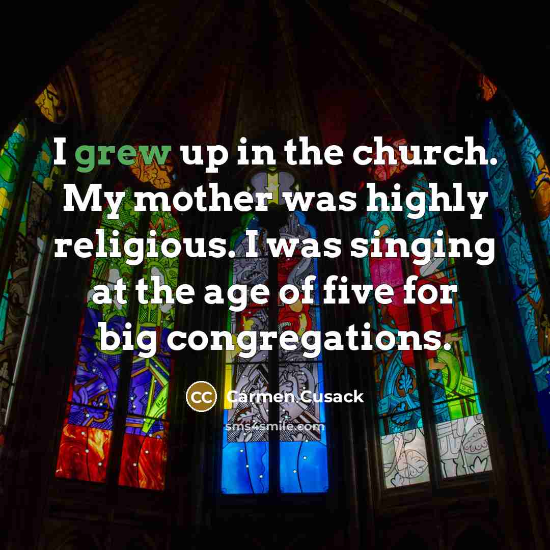 “I grew up in the church. My mother was highly…” quote by Carmen Cusack