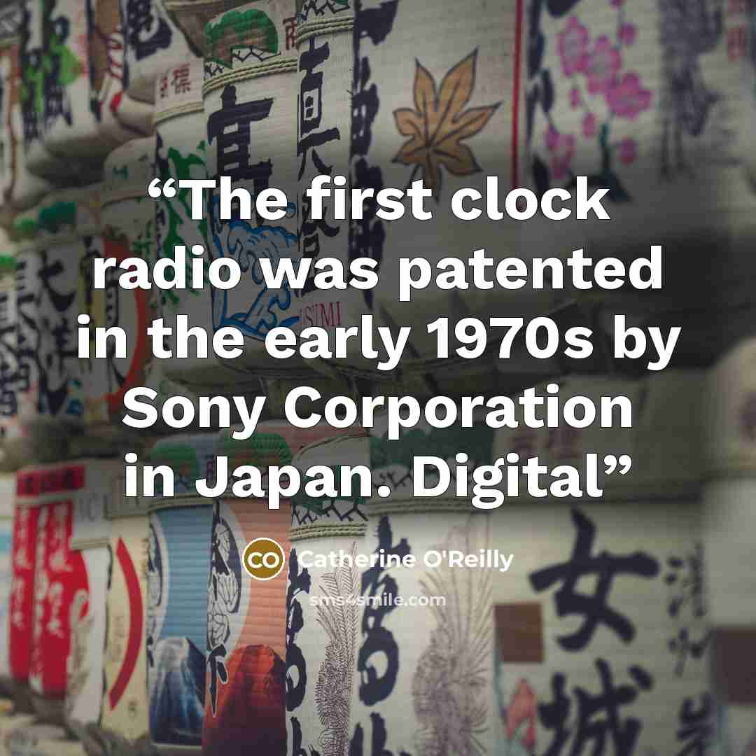 “The first clock radio was patented in the early 1970s by Sony Corporation in Japan. Digital” quote by Catherine O'Reilly