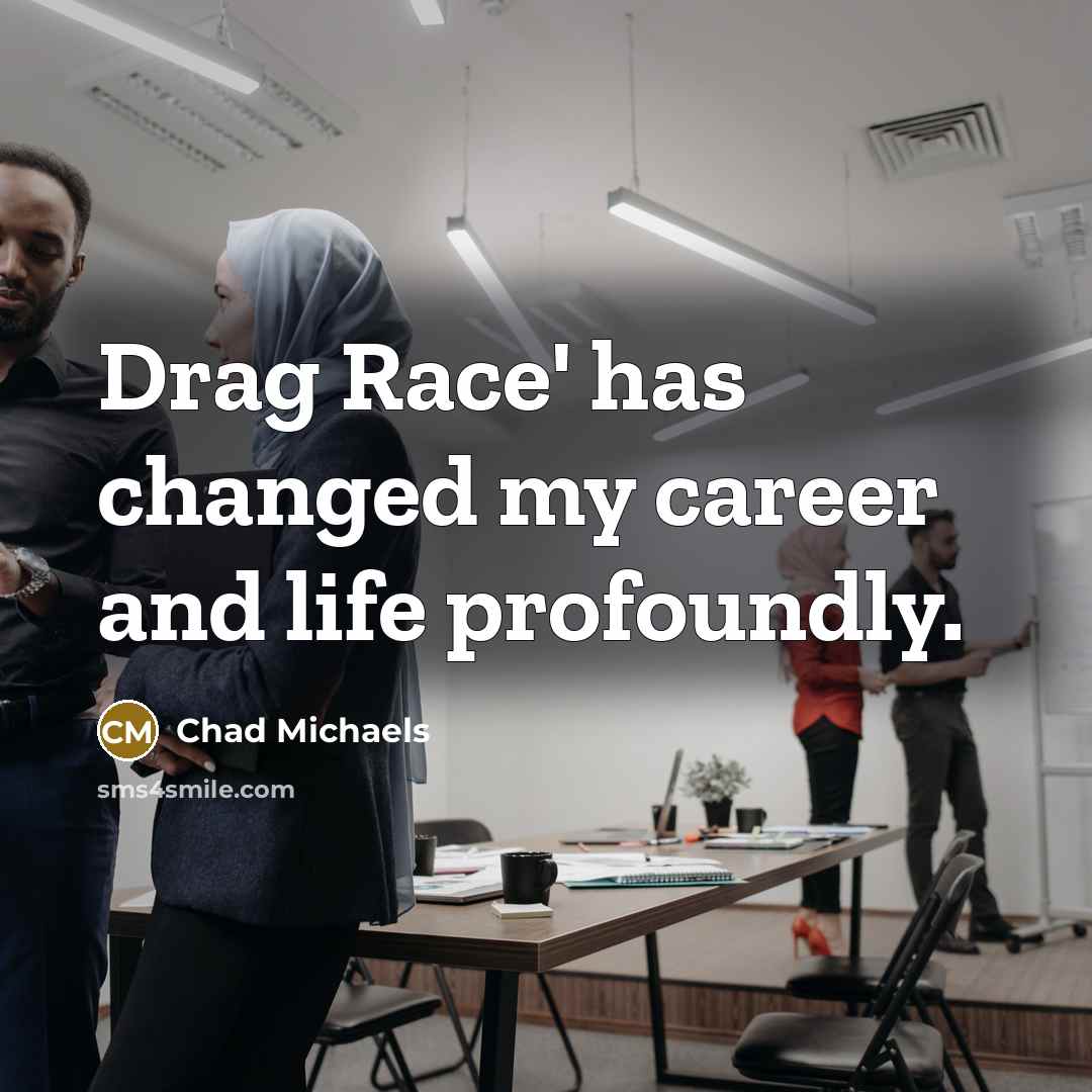 “Drag Race' has changed my career and life profoundly.…” quote by Chad Michaels