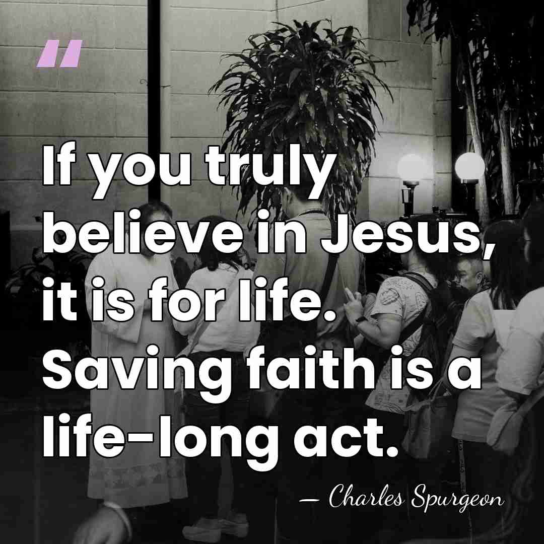 If you truly believe in Jesus, it is for life. Saving faith&hellip; - Charles Spurgeon