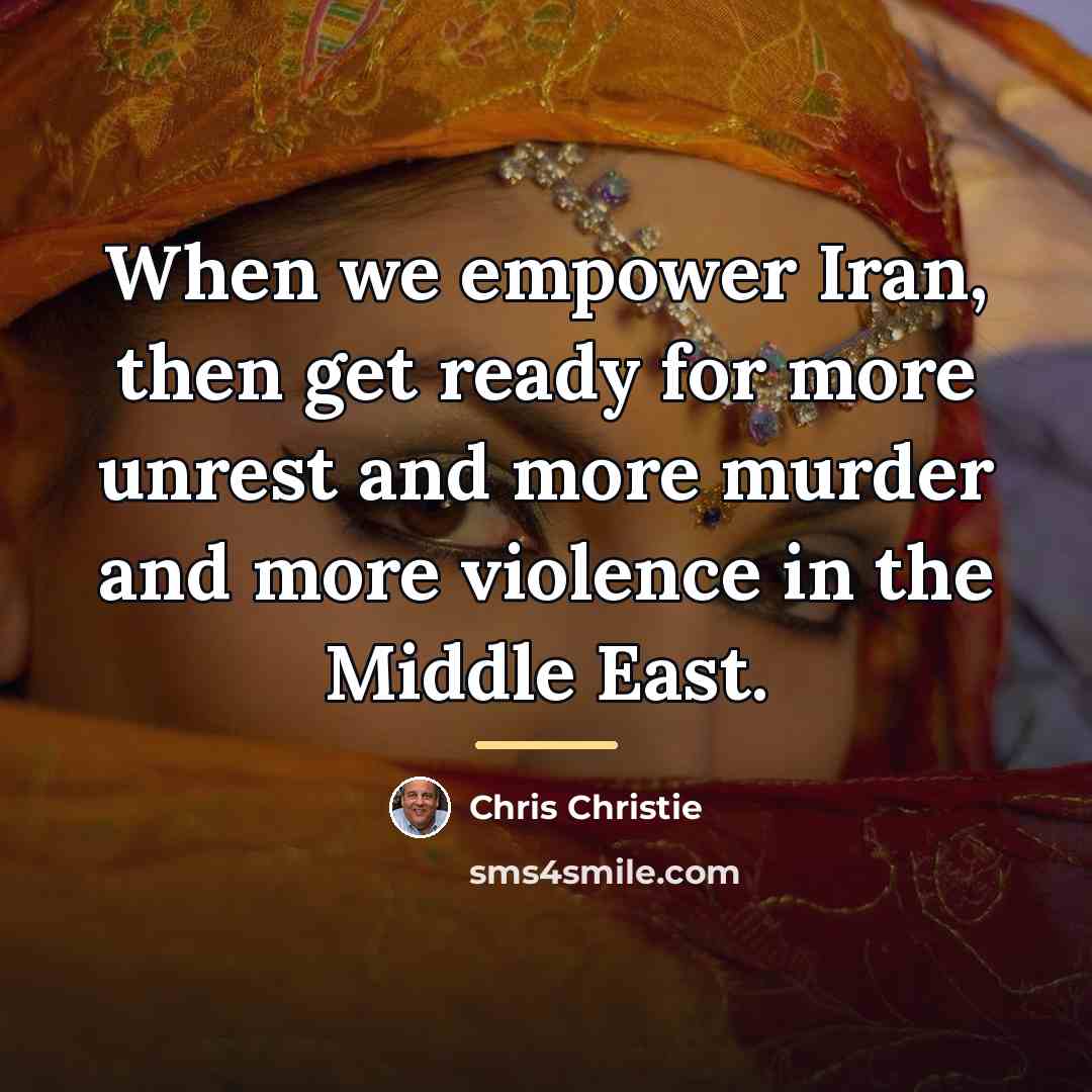 “When we empower Iran, then get ready for more unrest…” quote by Chris Christie