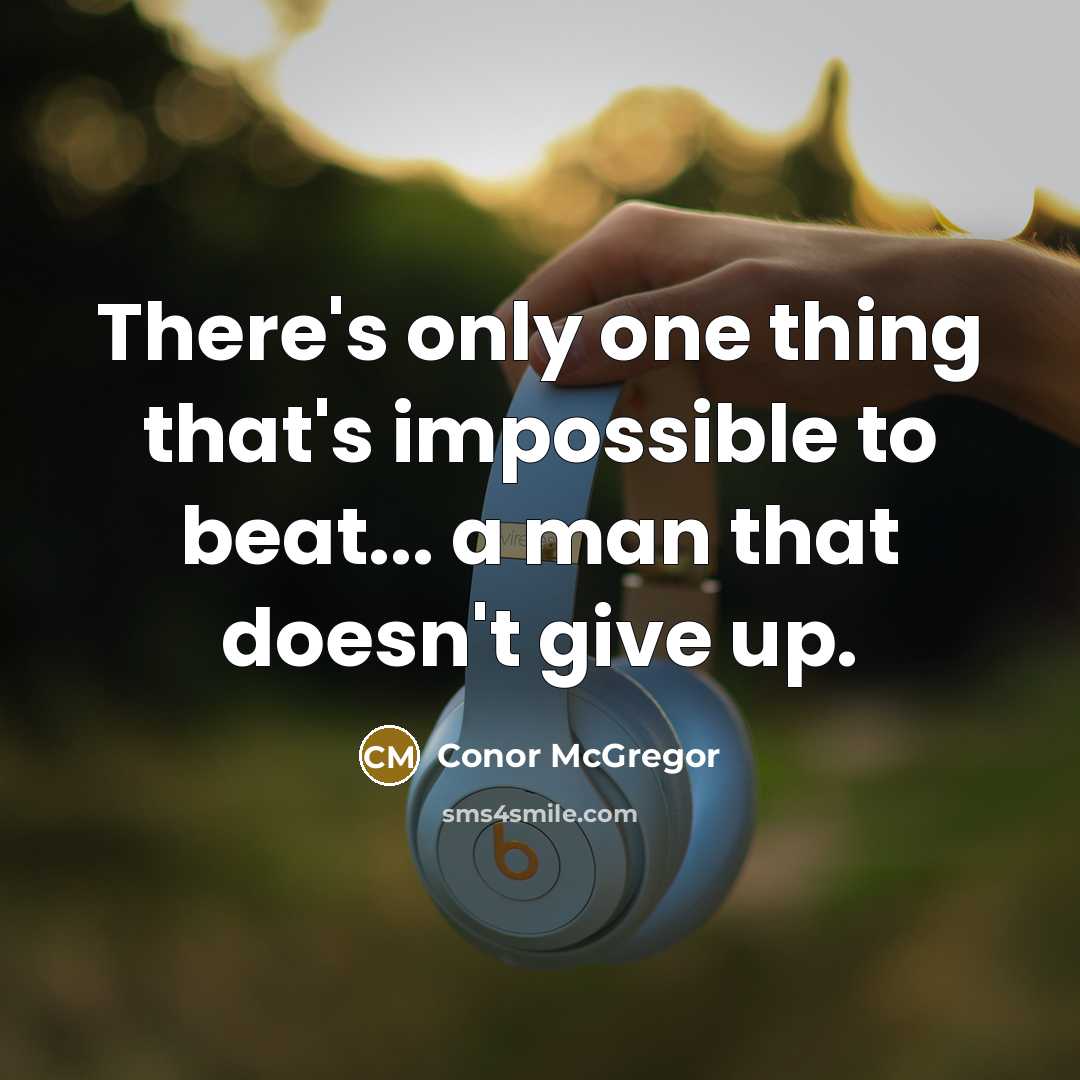 “There's only one thing that's impossible to beat... a man that doesn't give up.” quote by Conor McGregor