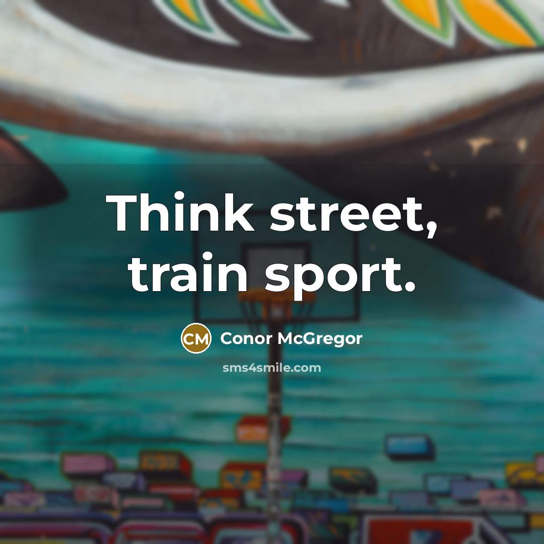 “Think street, train sport.…” quote by Conor McGregor