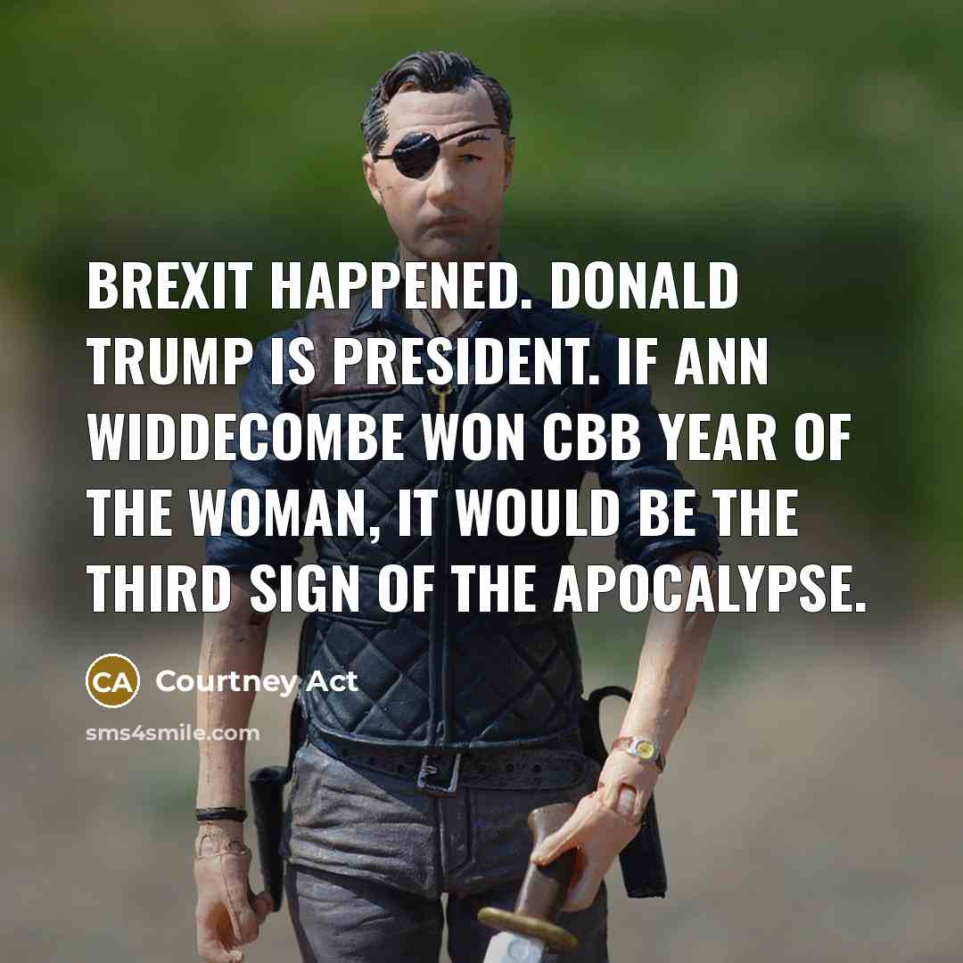 “Brexit happened. Donald Trump is president. If Ann Widdecombe won…” quote by Courtney Act