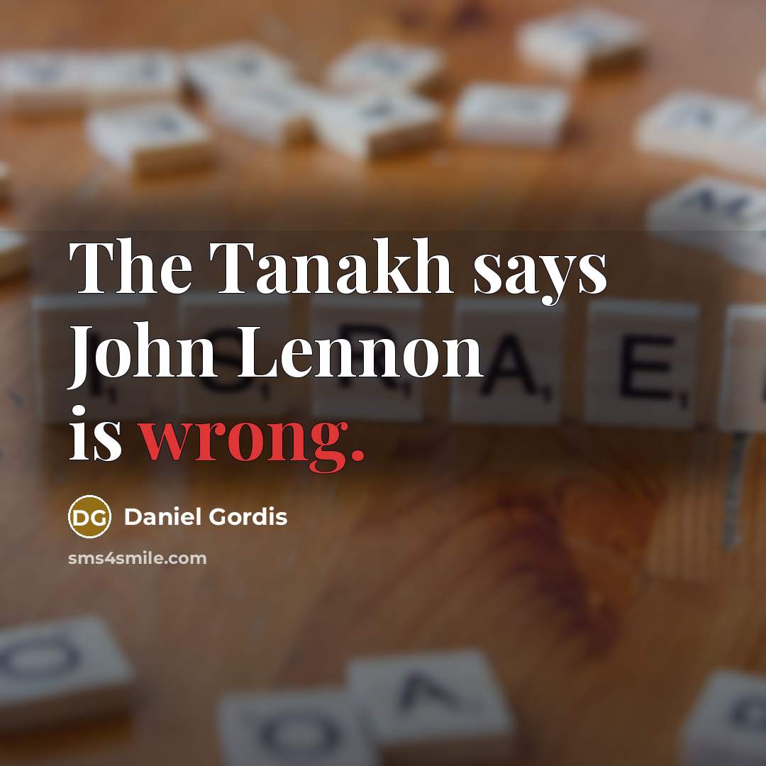 “The Tanakh says John Lennon is wrong.…” quote by Daniel Gordis