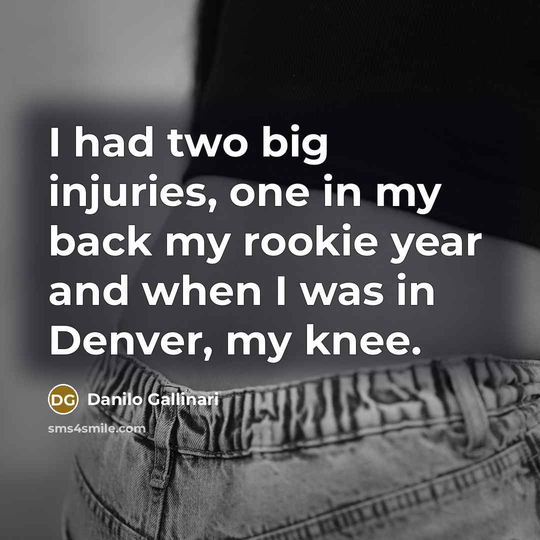 “I had two big injuries, one in my back my…” quote by Danilo Gallinari