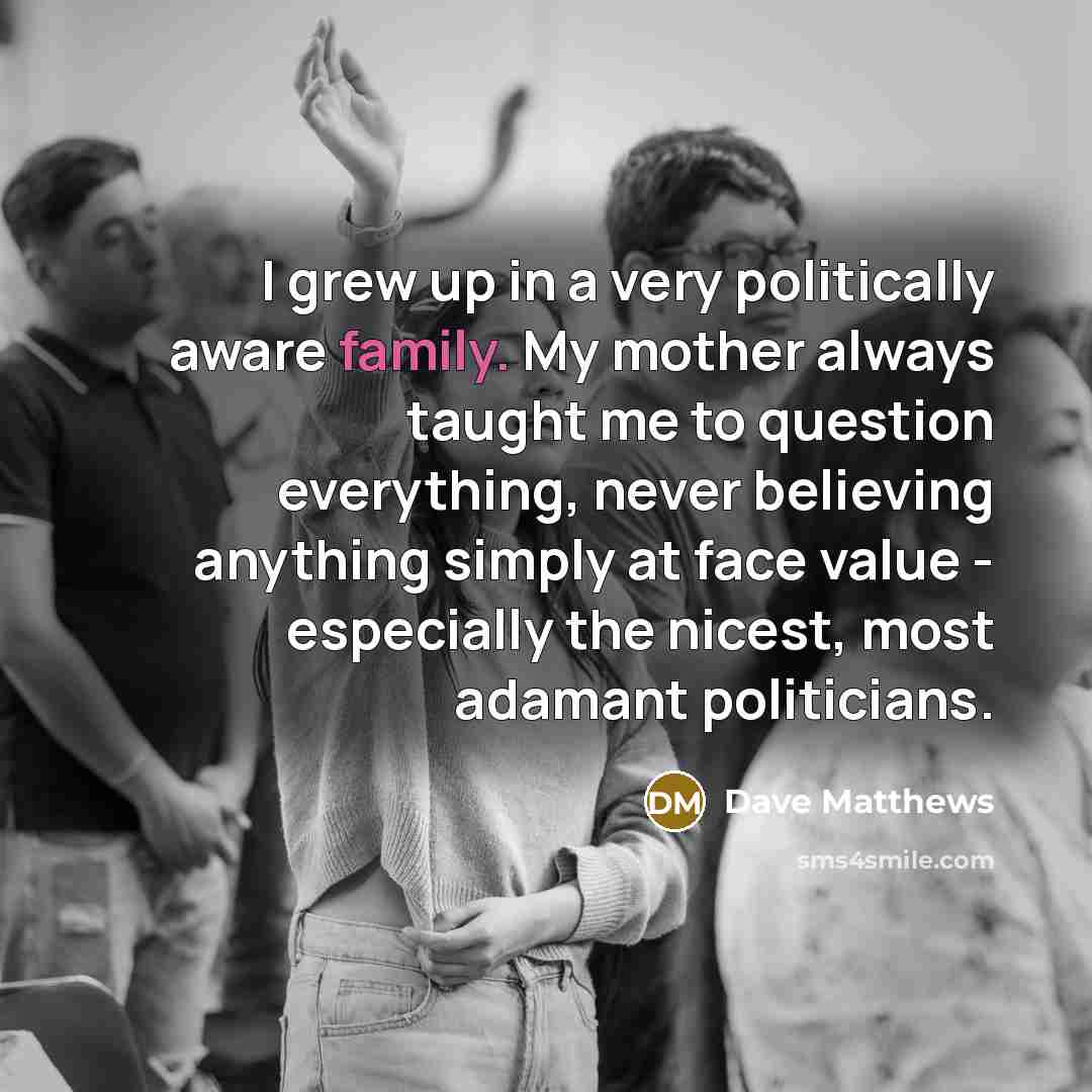 “I grew up in a very politically aware family. My…” quote by Dave Matthews