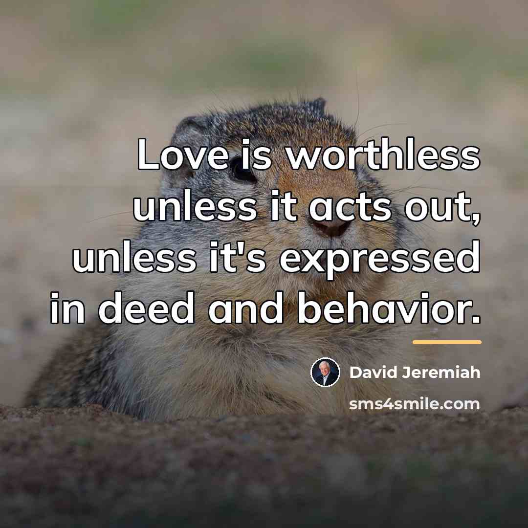 “Love is worthless unless it acts out, unless it's expressed…” quote by David Jeremiah