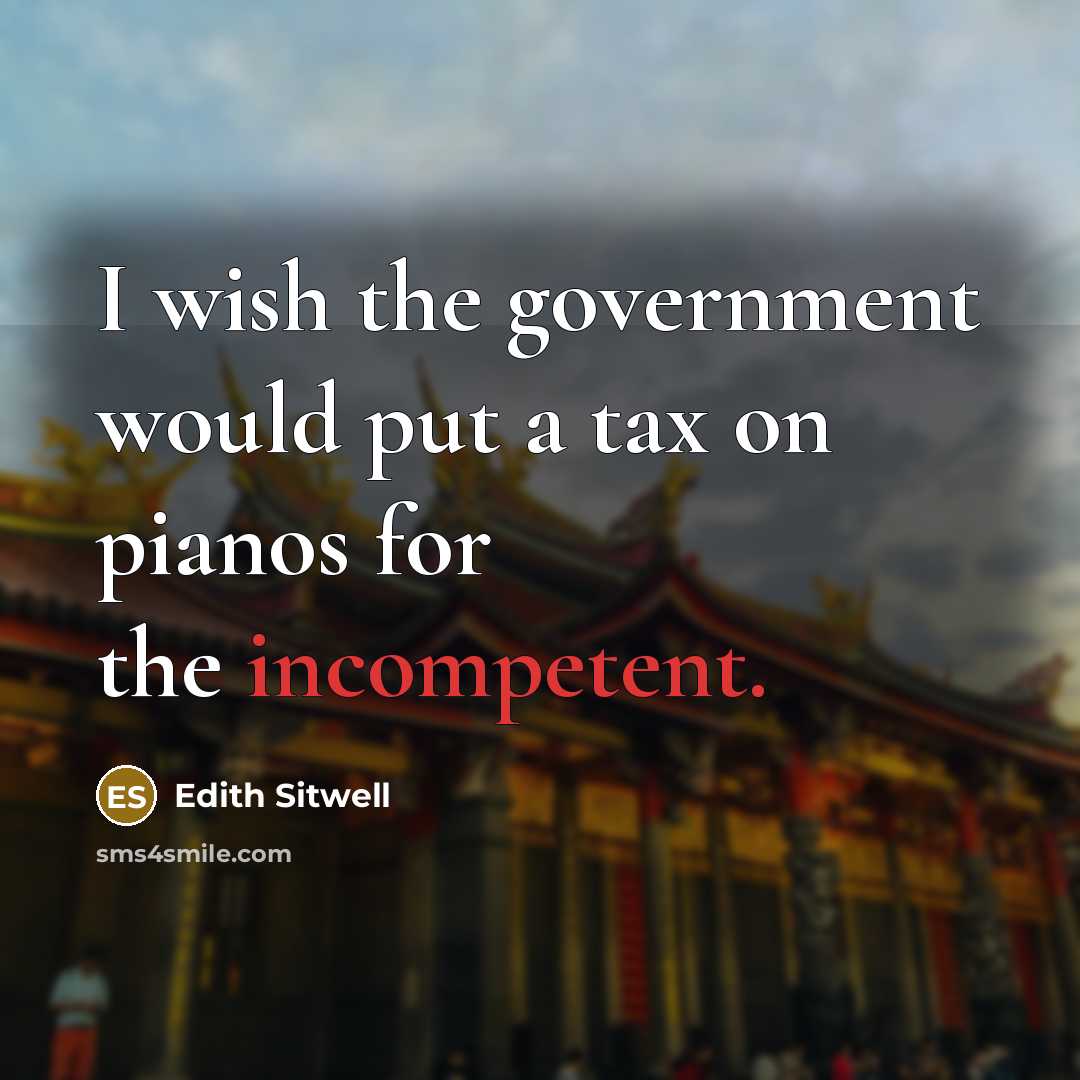 “I wish the government would put a tax on pianos…” quote by Edith Sitwell