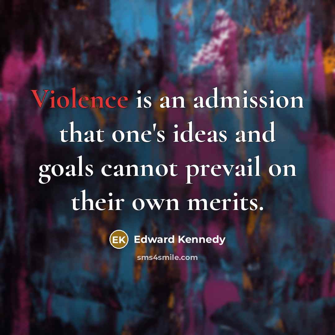 “Violence is an admission that one's ideas and goals cannot…” quote by Edward Kennedy