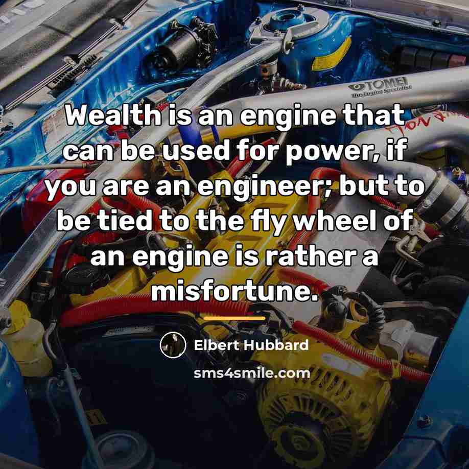 “Wealth is an engine that can be used for power,…” quote by Elbert Hubbard