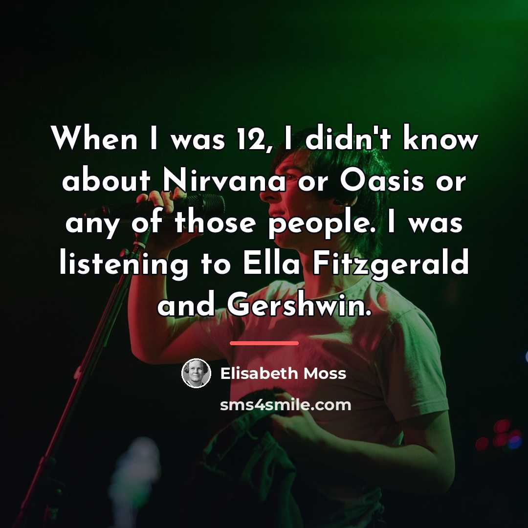 “When I was 12, I didn't know about Nirvana or…” quote by Elisabeth Moss