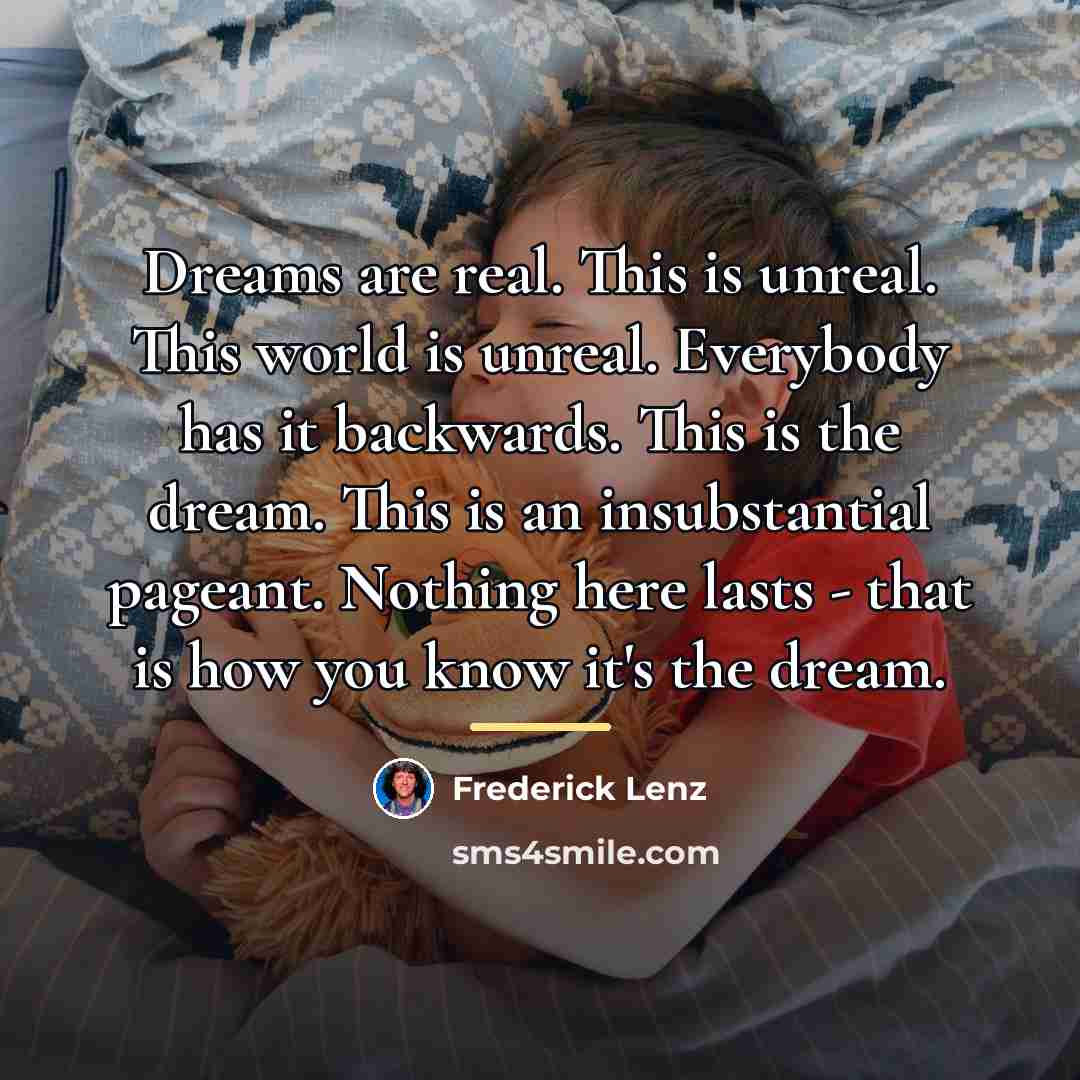 “Dreams are real. This is unreal. This world is unreal.…” quote by Frederick Lenz