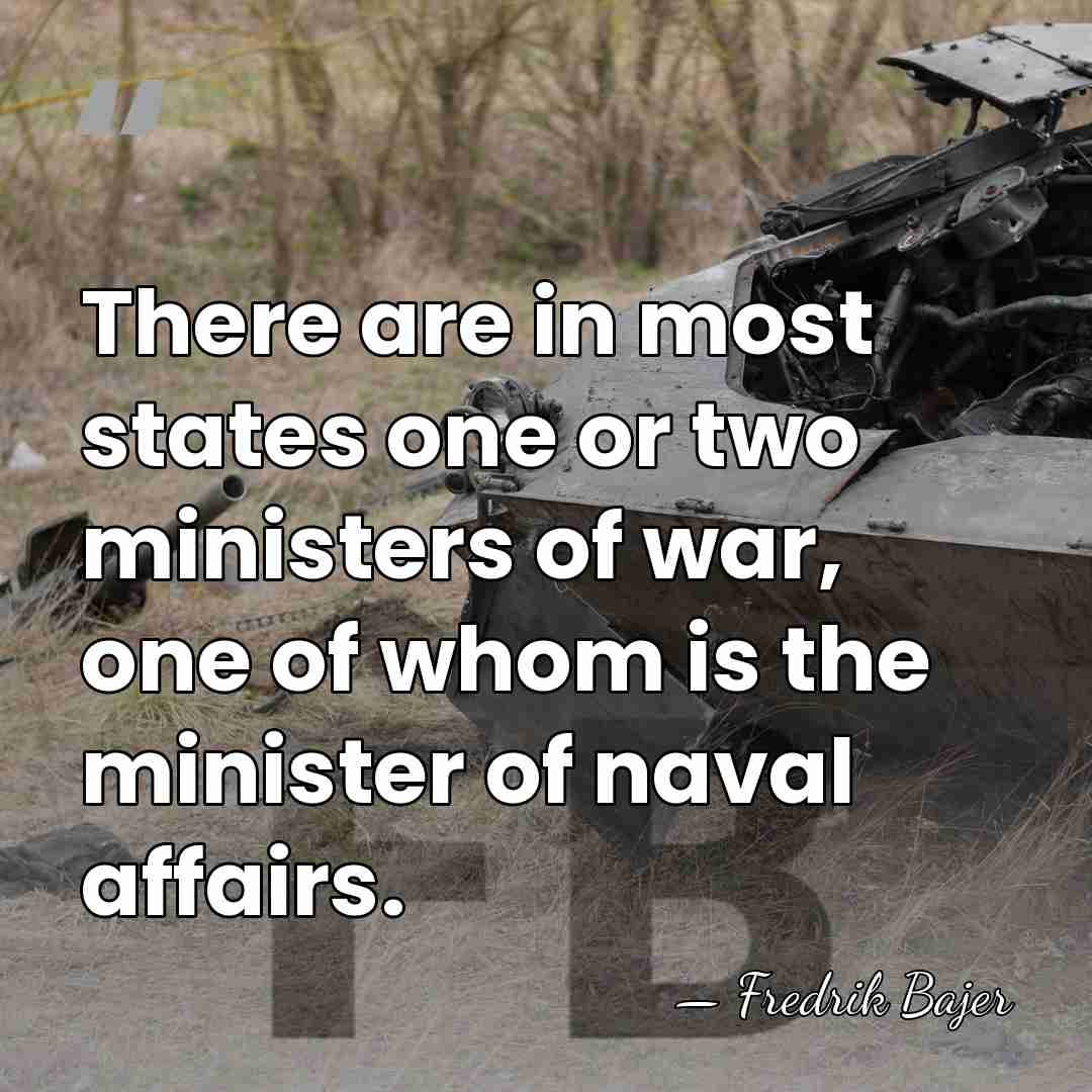 There are in most states one or two ministers of war, one&hellip; - Fredrik Bajer