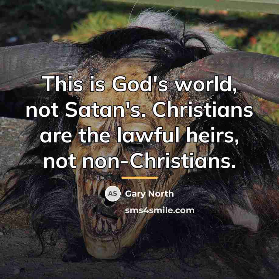 “This is God's world, not Satan's. Christians are the lawful…” quote by Gary North