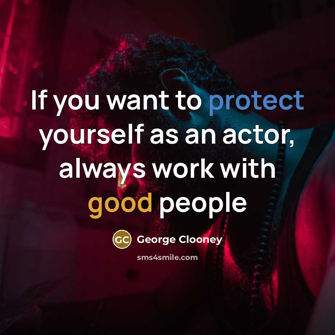 “If you want to protect yourself as an actor, always…” quote by George Clooney
