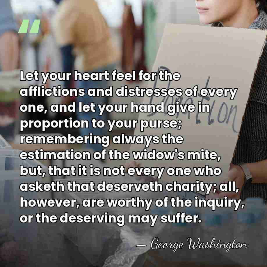 Let your heart feel for the afflictions and distresses of every one,&hellip; - George Washington