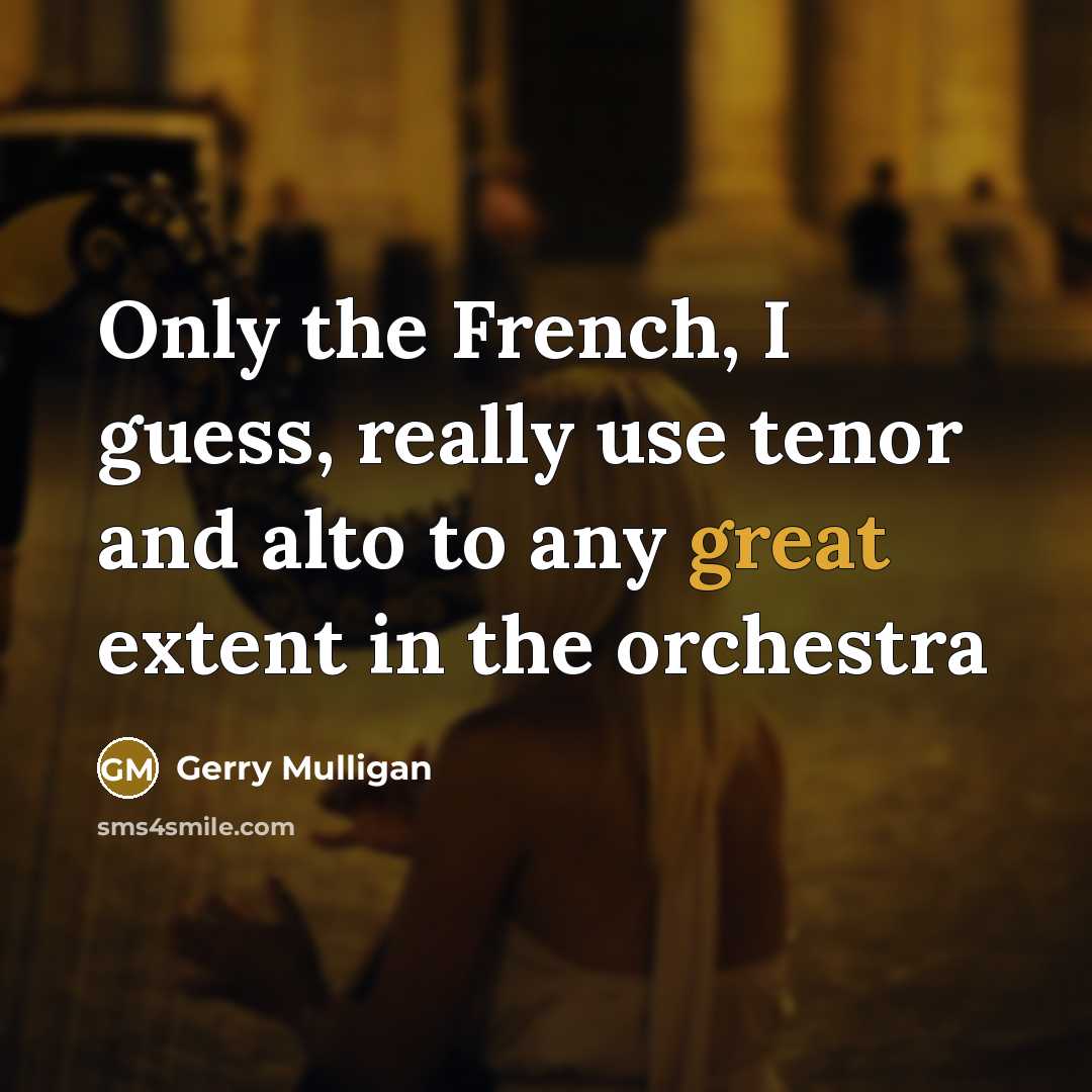 “Only the French, I guess, really use tenor and alto…” quote by Gerry Mulligan