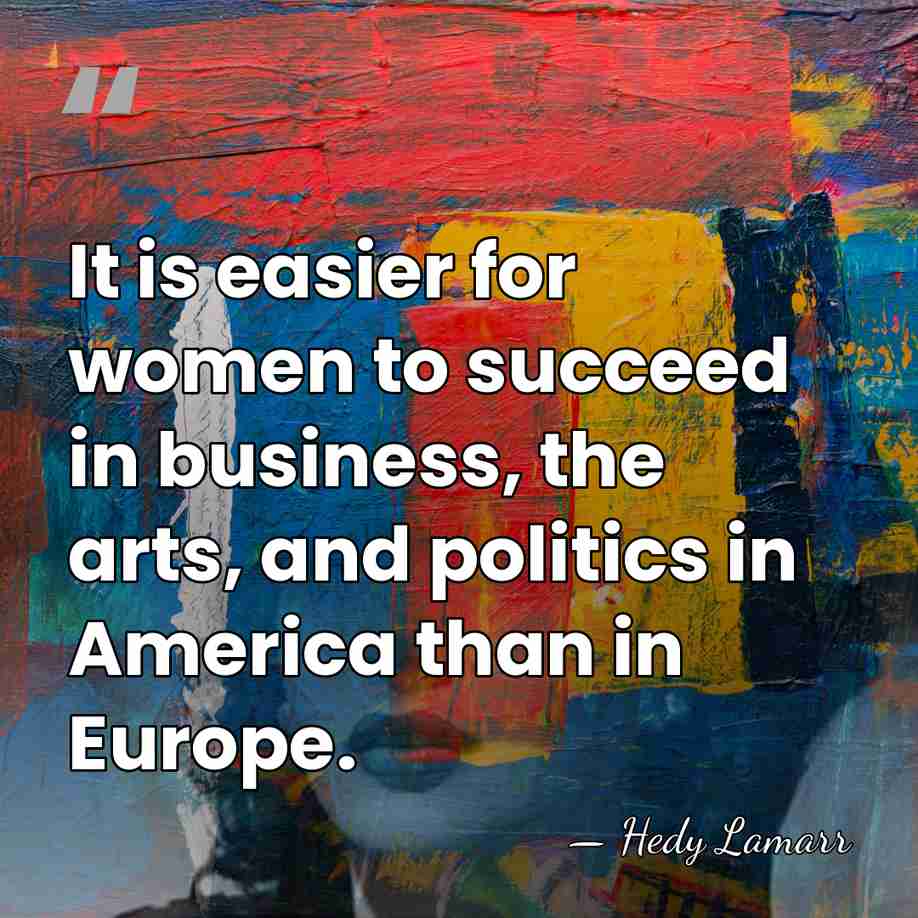 It is easier for women to succeed in business, the arts, and&hellip; - Hedy Lamarr