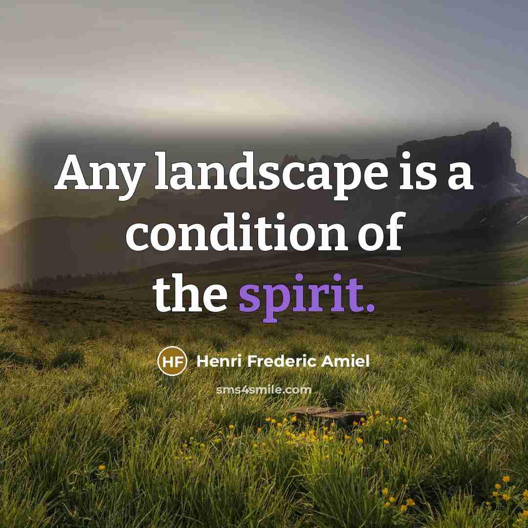 “Any landscape is a condition of the spirit.” quote by Henri Frederic Amiel