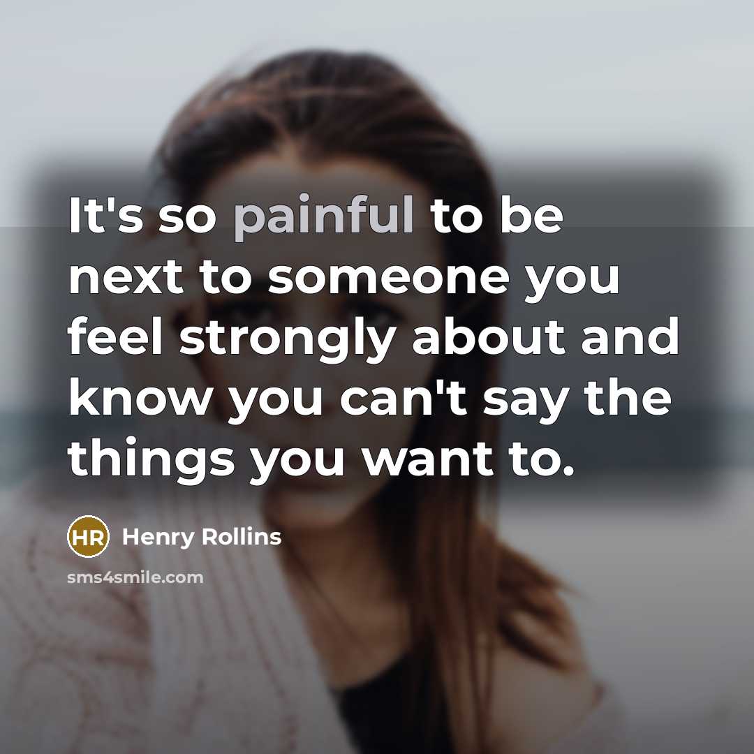 “It's so painful to be next to someone you feel…” quote by Henry Rollins