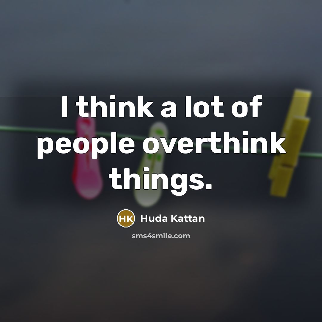 “I think a lot of people overthink things.…” quote by Huda Kattan