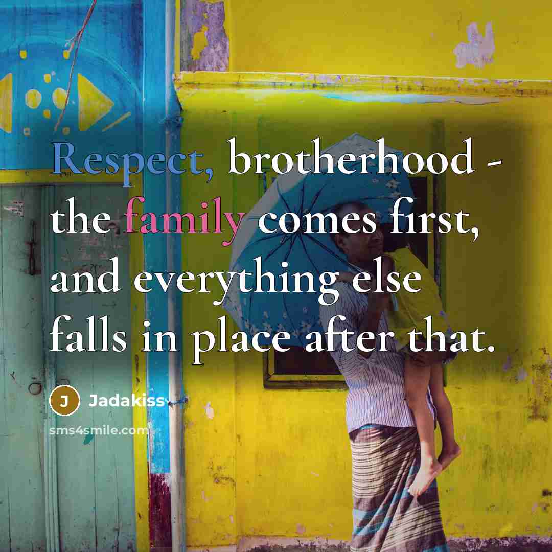 “Respect, brotherhood - the family comes first, and everything else…” quote by Jadakiss