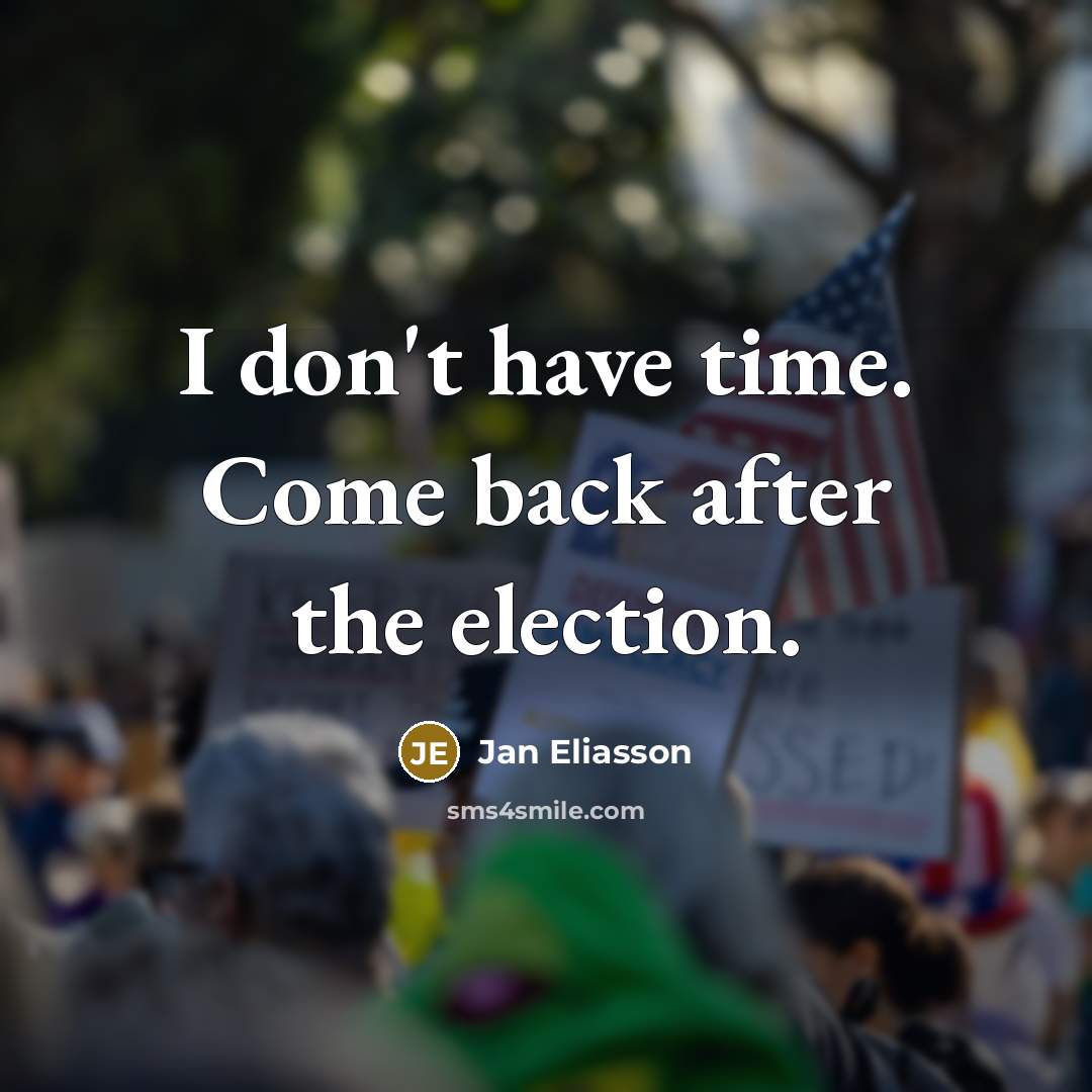 “I don't have time. Come back after the election.…” quote by Jan Eliasson