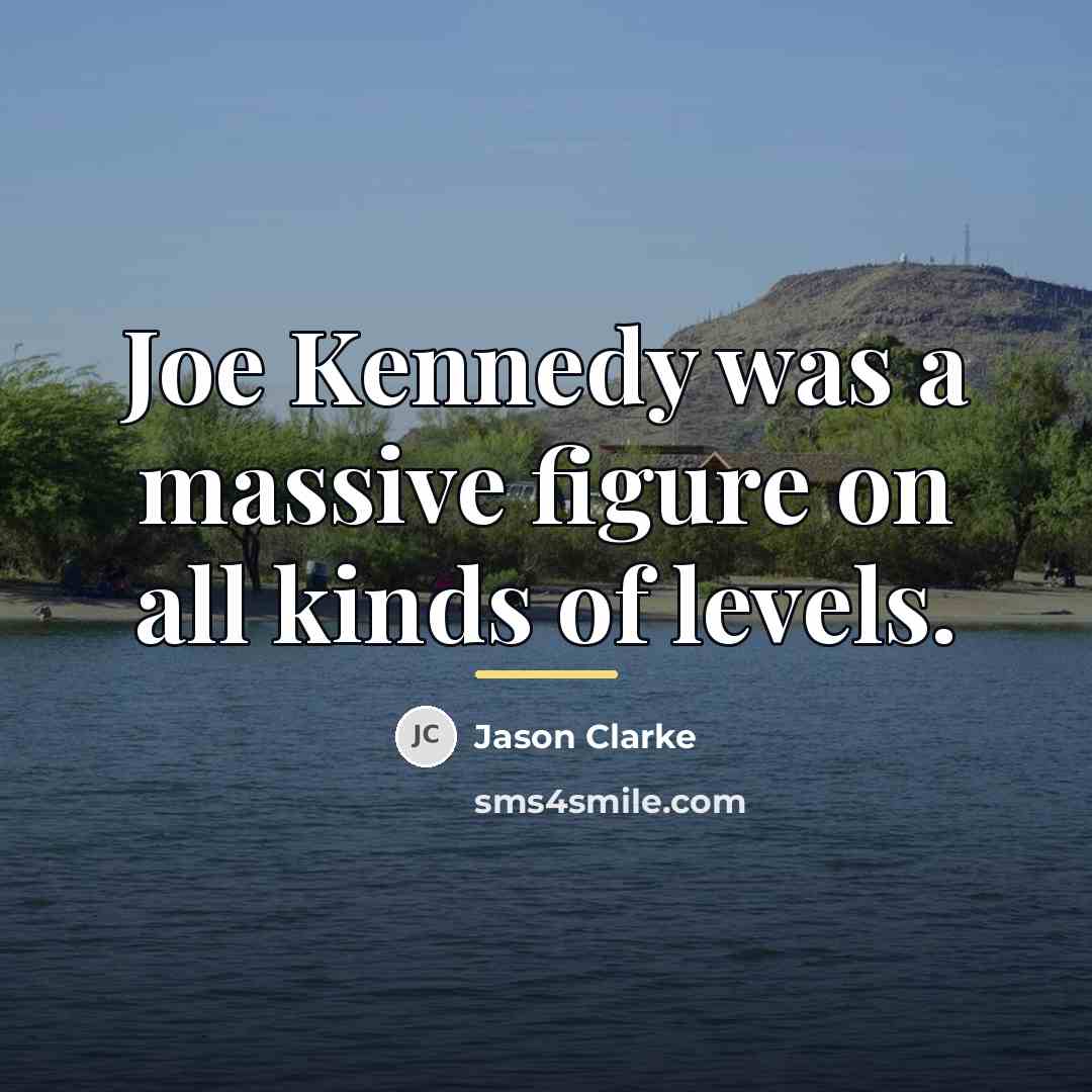 “Joe Kennedy was a massive figure on all kinds of…” quote by Jason Clarke