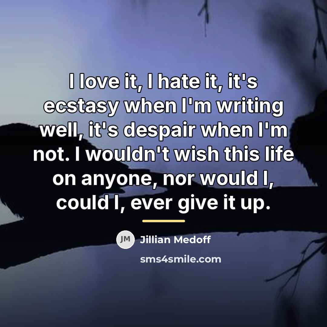 “I love it, I hate it, it's ecstasy when I'm…” quote by Jillian Medoff