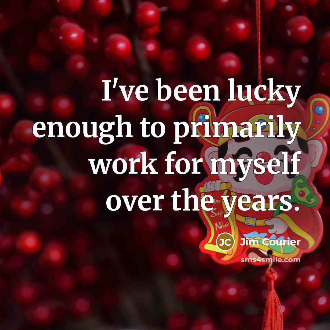 “I've been lucky enough to primarily work for myself over…” quote by Jim Courier