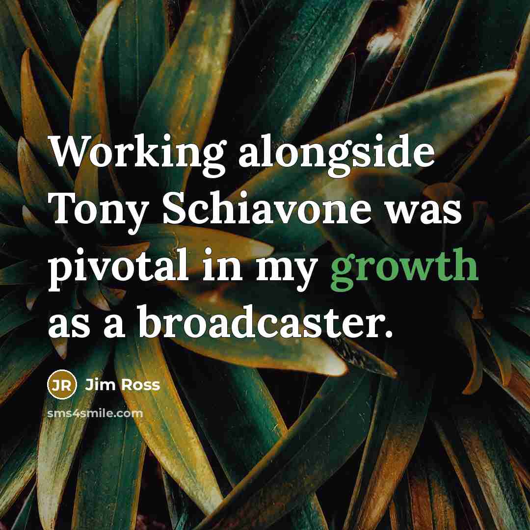“Working alongside Tony Schiavone was pivotal in my growth as a broadcaster.” quote by Jim Ross