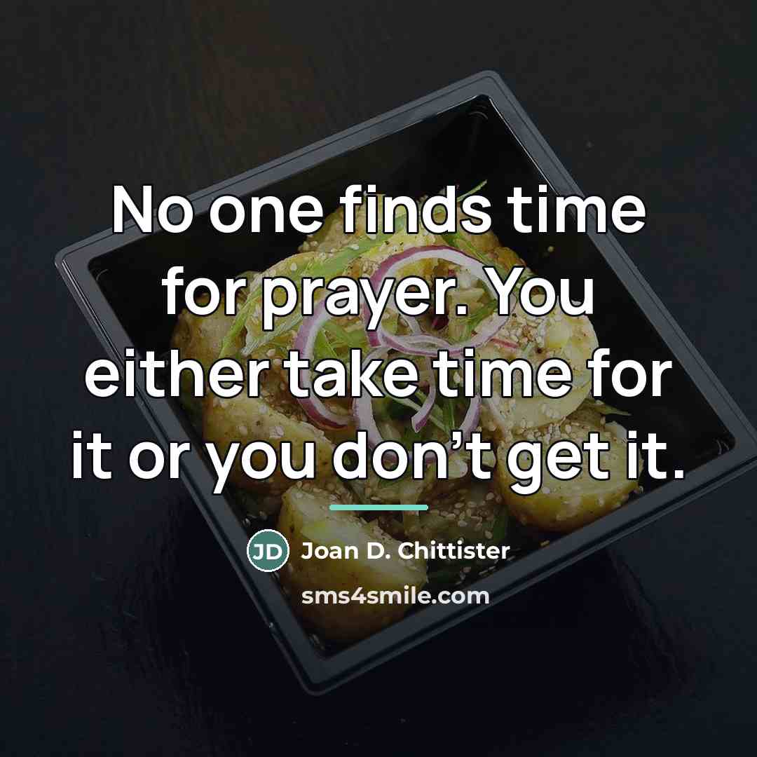 “No one finds time for prayer. You either take time…” quote by Joan D. Chittister