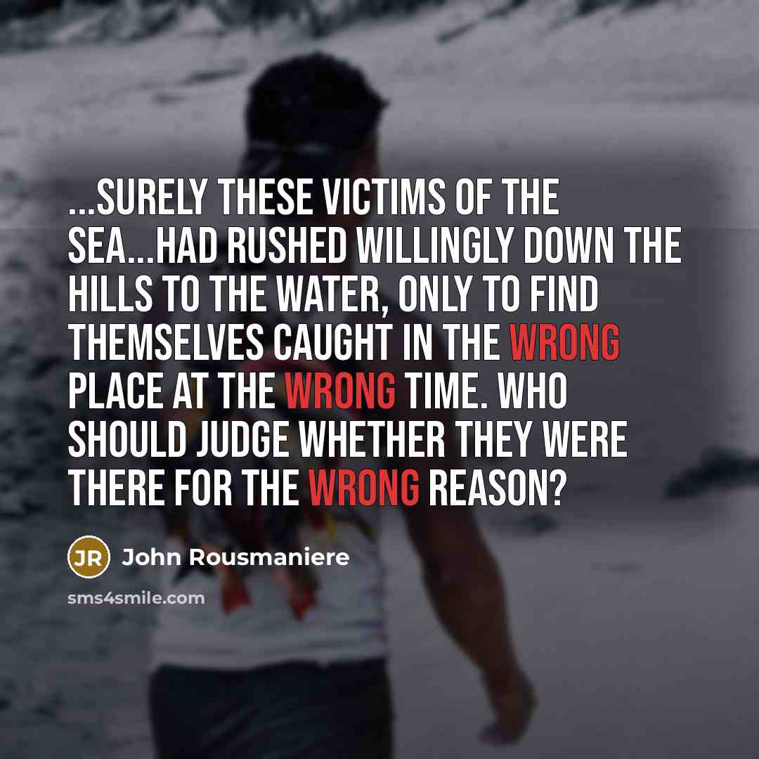 “...surely these victims of the sea...had rushed willingly down the…” quote by John Rousmaniere