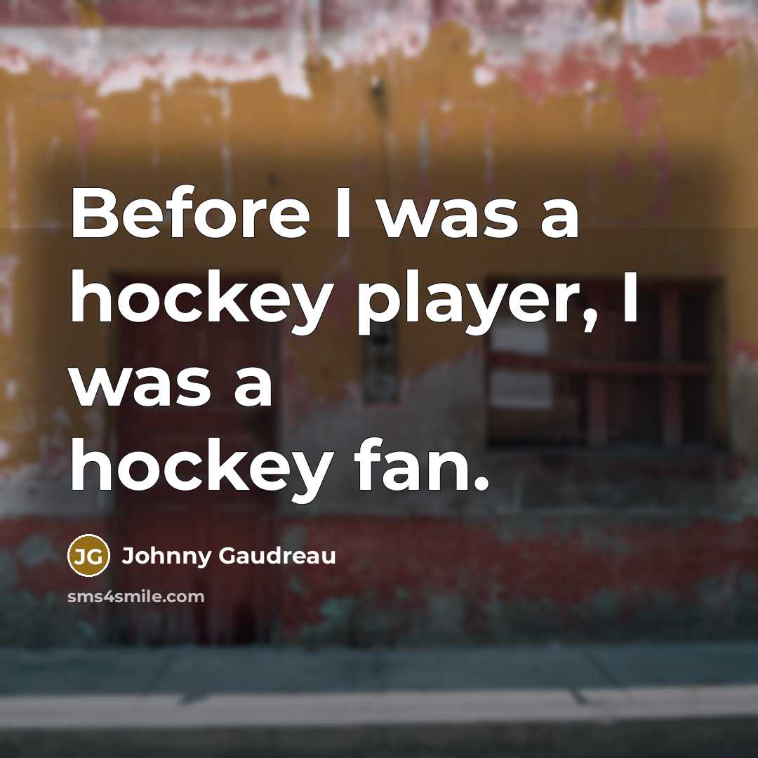 “Before I was a hockey player, I was a hockey…” quote by Johnny Gaudreau
