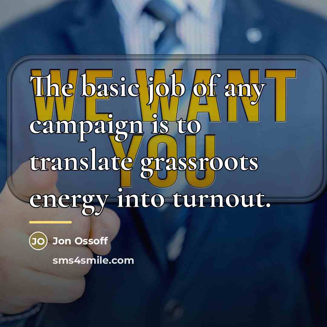 “The basic job of any campaign is to translate grassroots…” quote by Jon Ossoff
