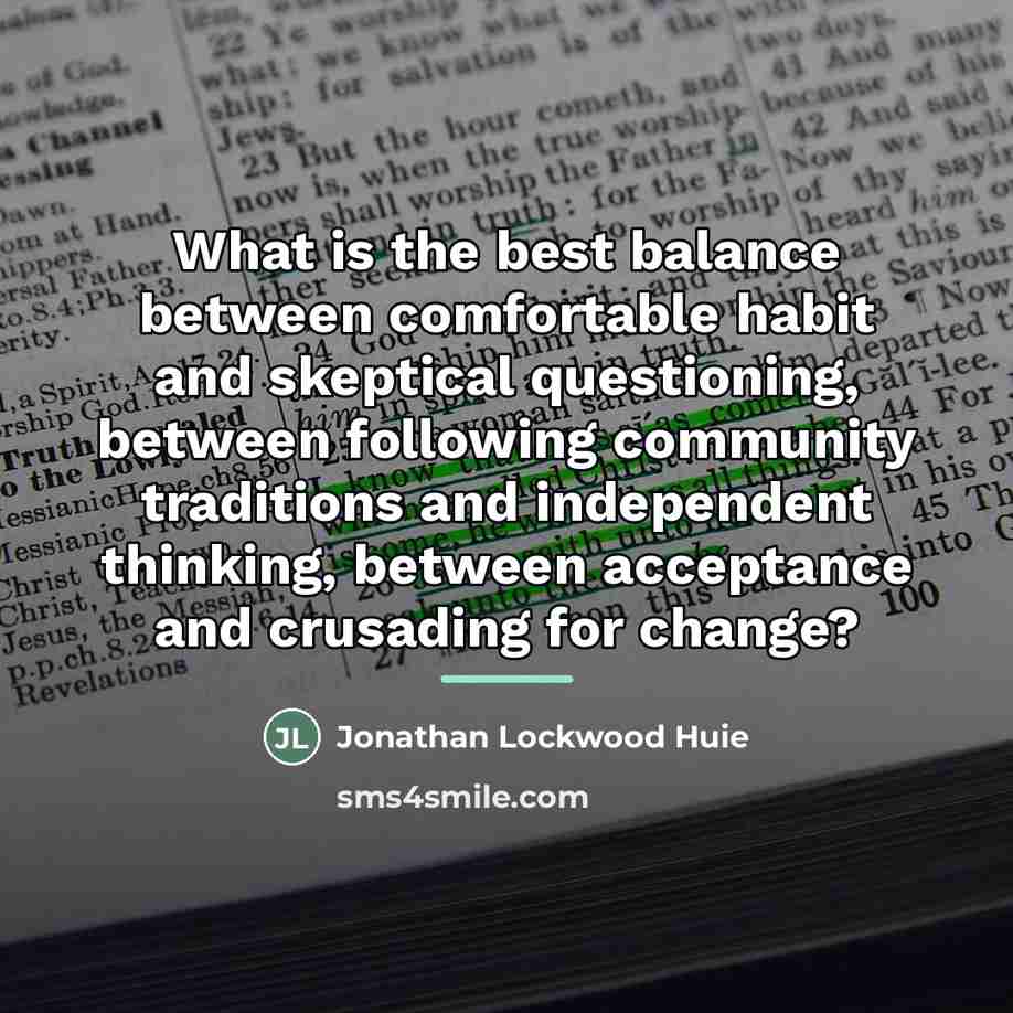 “What is the best balance between comfortable habit and skeptical…” quote by Jonathan Lockwood Huie