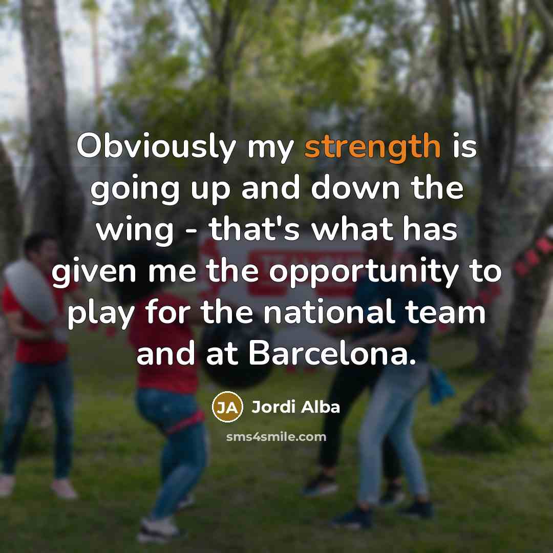 “Obviously my strength is going up and down the wing…” quote by Jordi Alba