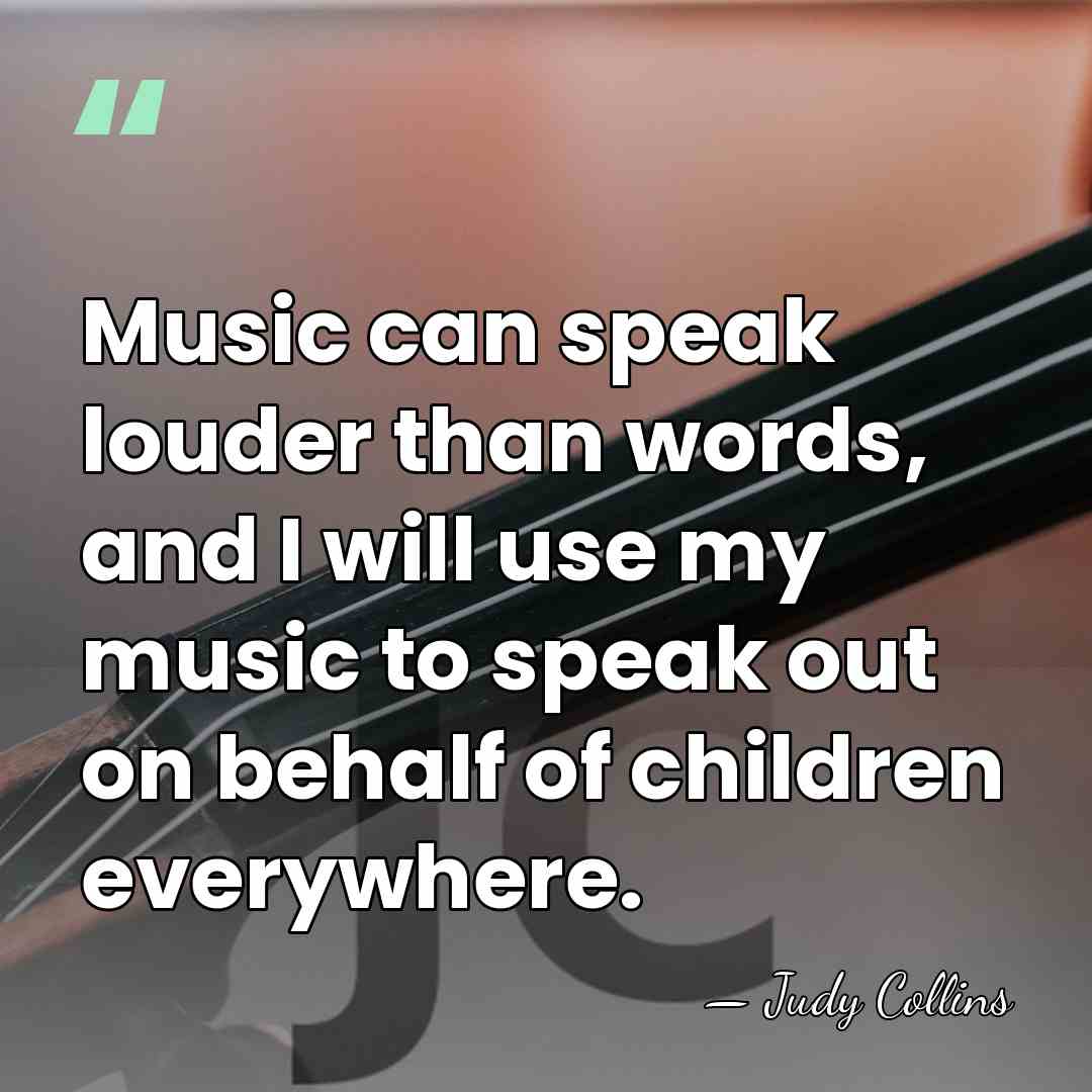Music can speak louder than words, and I will use my music&hellip; - Judy Collins