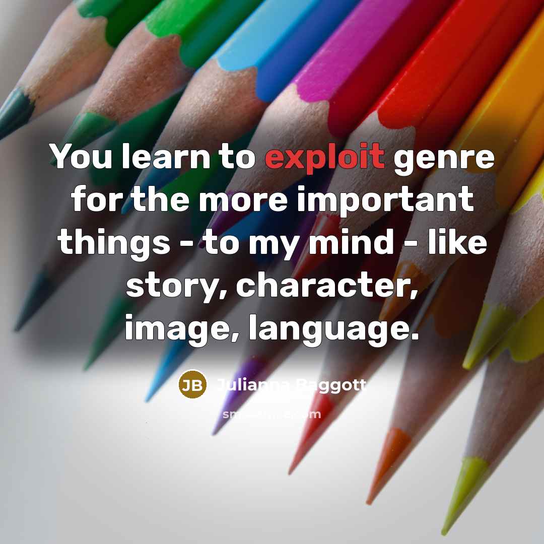 “You learn to exploit genre for the more important things…” quote by Julianna Baggott