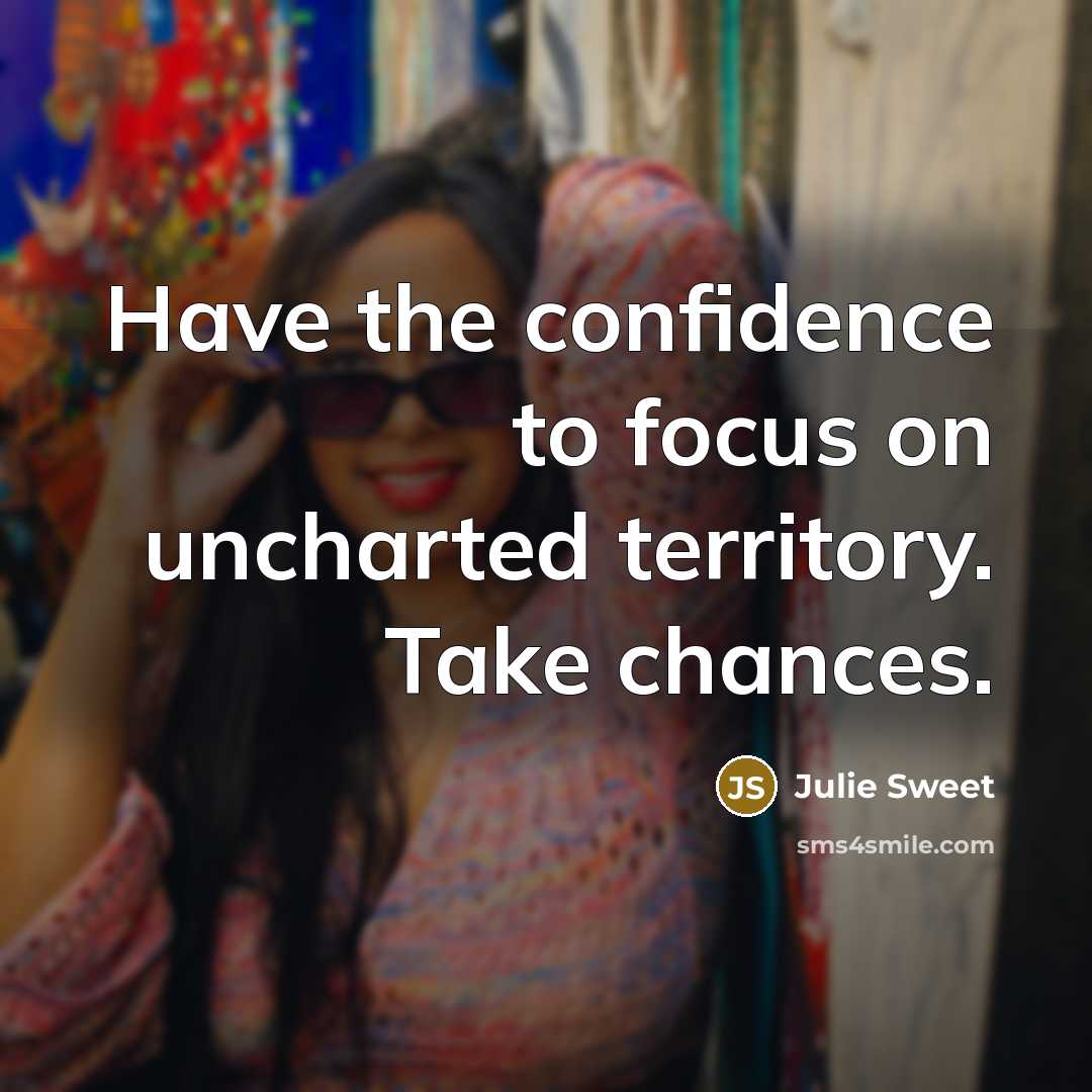 “Have the confidence to focus on uncharted territory. Take chances.…” quote by Julie Sweet