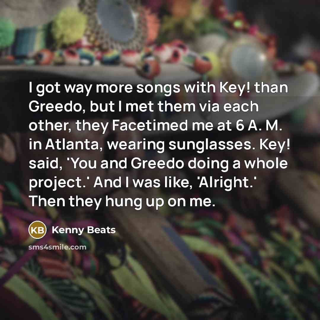 “I got way more songs with Key! than Greedo, but…” quote by Kenny Beats
