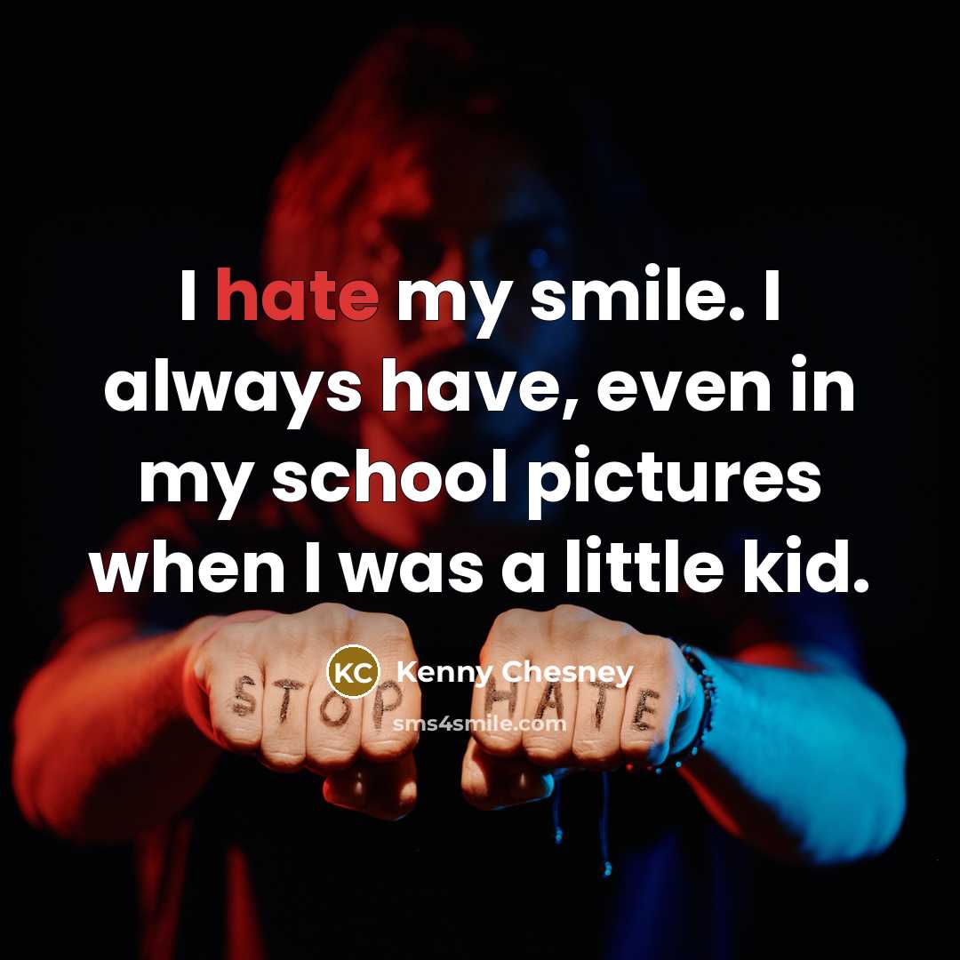 “I hate my smile. I always have, even in my…” quote by Kenny Chesney