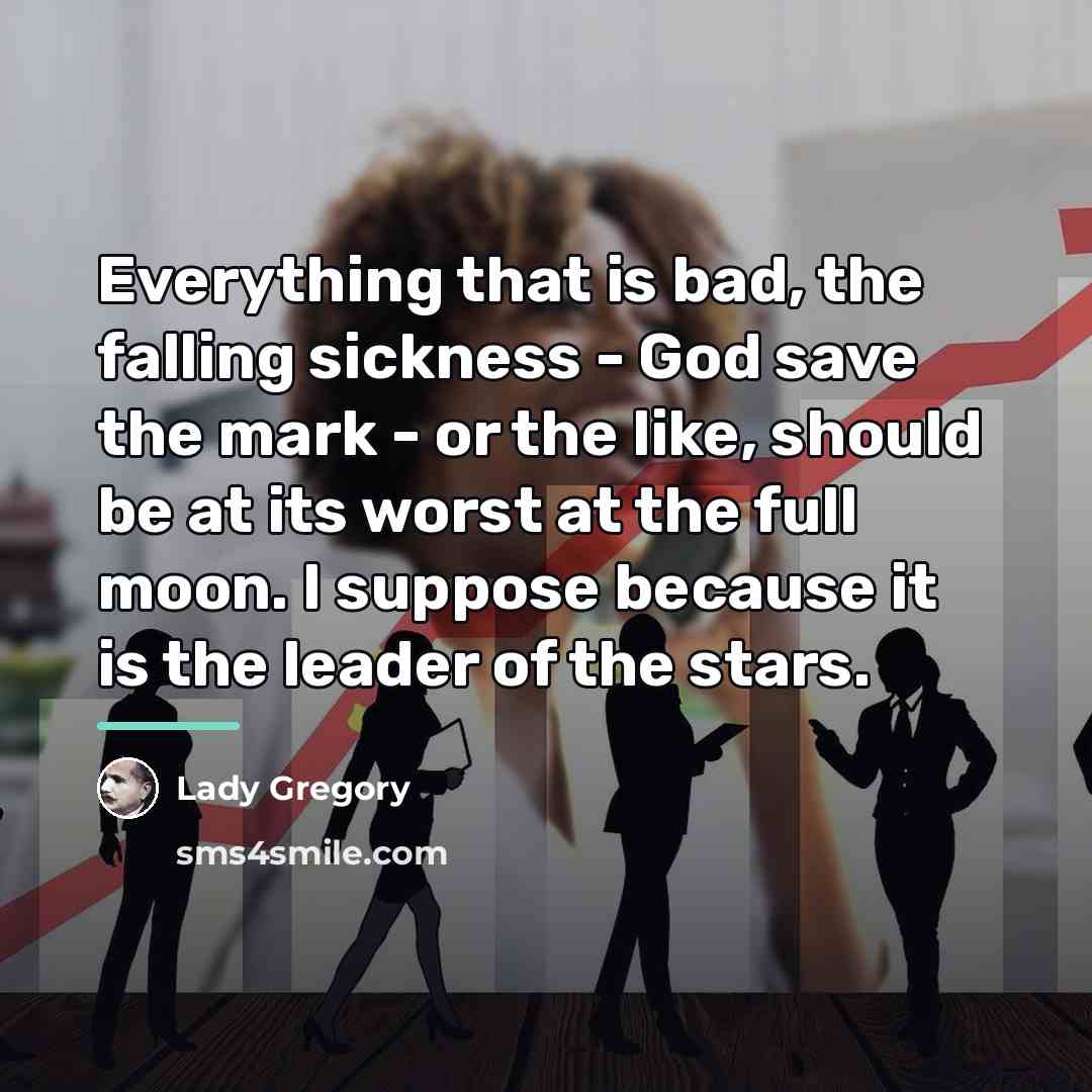 “Everything that is bad, the falling sickness - God save…” quote by Lady Gregory